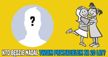kto-bedzie-twoim-najlepszym-przyjacielem-za-20-lat